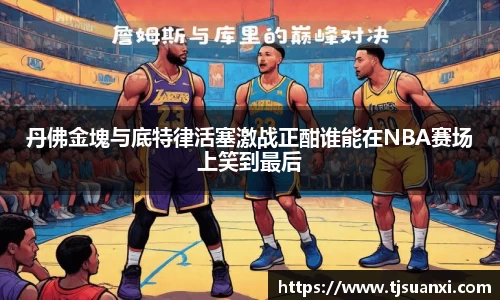 丹佛金塊与底特律活塞激战正酣谁能在NBA赛场上笑到最后