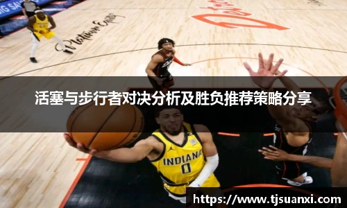 活塞与步行者对决分析及胜负推荐策略分享