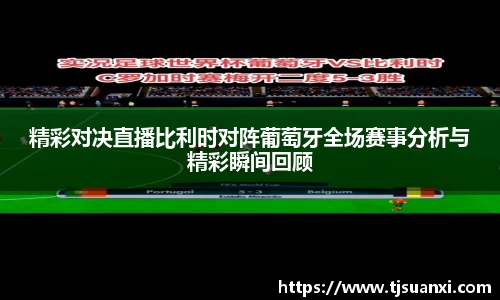 精彩对决直播比利时对阵葡萄牙全场赛事分析与精彩瞬间回顾